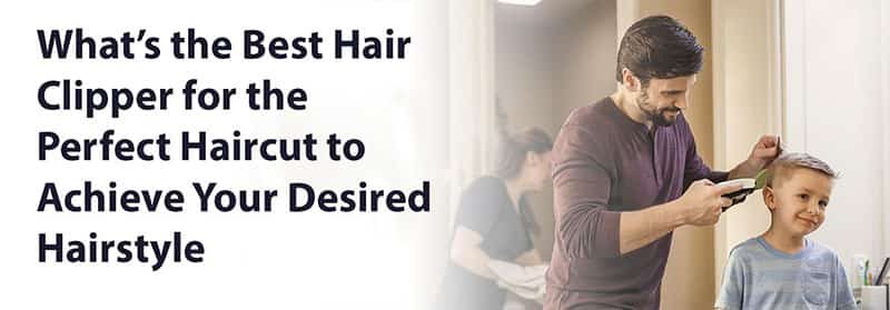 what is the best hair clipper to have a perfect hairstyle?